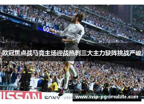 欧冠焦点战马竞主场迎战热刺三大主力缺阵挑战严峻