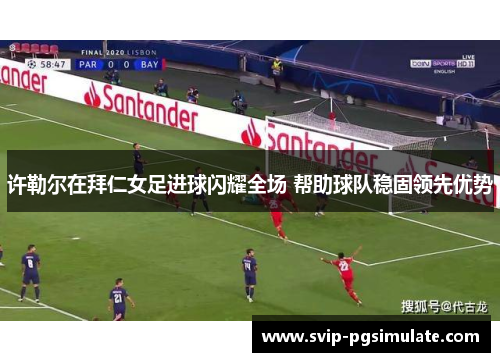 许勒尔在拜仁女足进球闪耀全场 帮助球队稳固领先优势