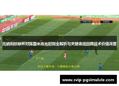 托纳利欧联杯对阵国米高光时刻全解析与关键表现回顾战术价值深度 托纳利欧联杯对阵国米高光时刻全解析与关键表现回顾战术价值深度