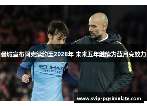曼城宣布阿克续约至2028年 未来五年继续为蓝月亮效力 曼城宣布阿克续约至2028年 未来五年继续为蓝月亮效力